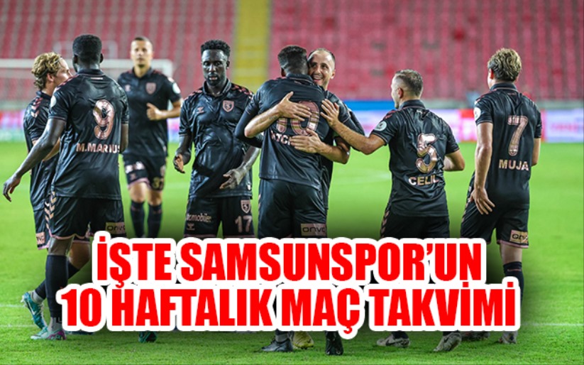  İşte Samsunspor'un 10 Haftalık Maç Takvimi