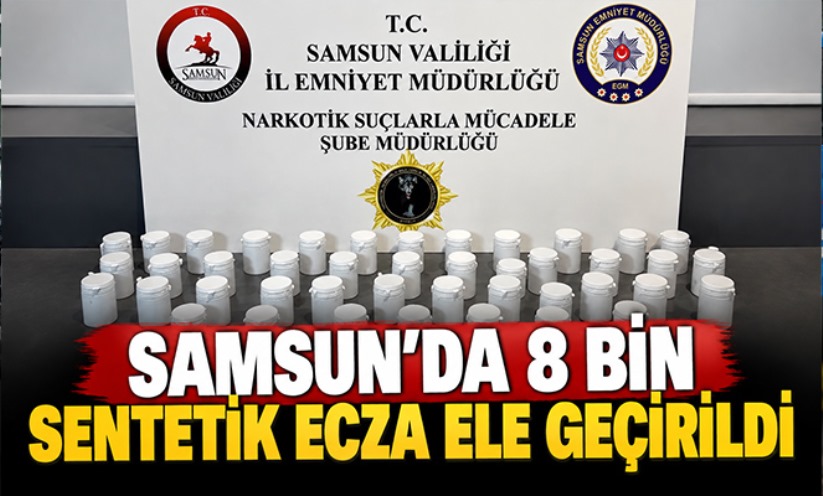 Samsun'da 8 bin sentetik ecza ele geçirildi