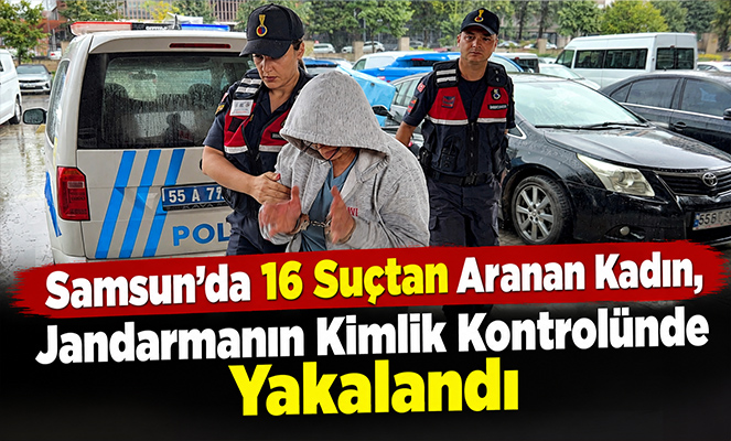 Samsun'da 16 suçtan aranan kadın, jandarmanın kimlik kontrolünde yakalandı