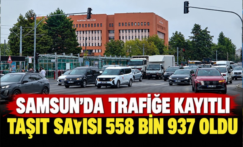 Samsun'da trafiğe kayıtlı taşıt sayısı 558 bin 937 oldu