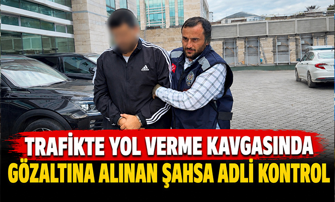 Trafikte yol verme kavgasında gözaltına alınan şahsa adli kontrol