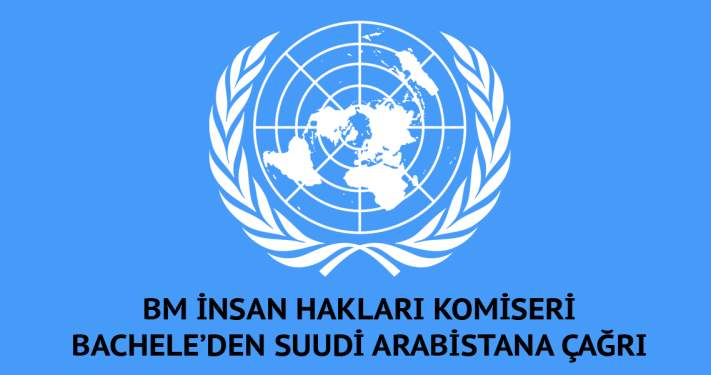 BM İnsan Hakları Komiseri Bachele'den Suudi Arabistan'a çağrı