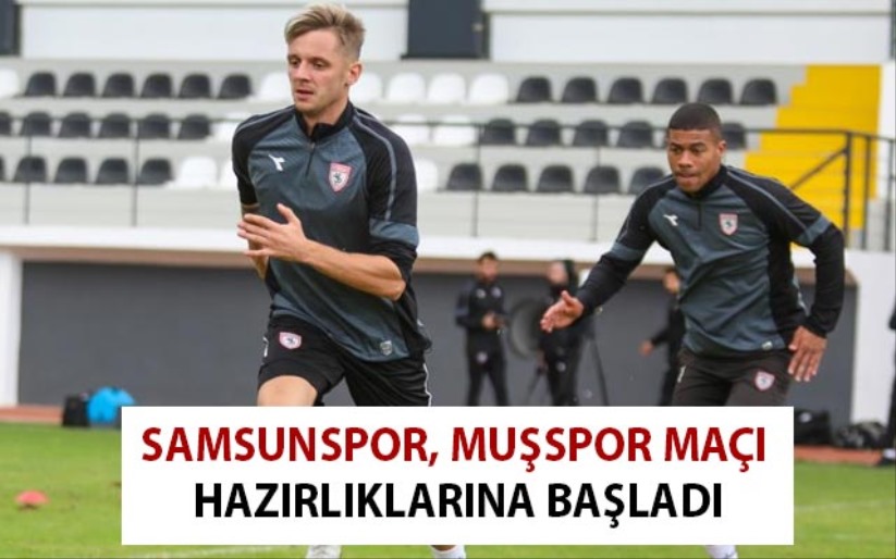 Samsunspor, Muşspor maçı hazırlıklarına başladı - Samsun haber