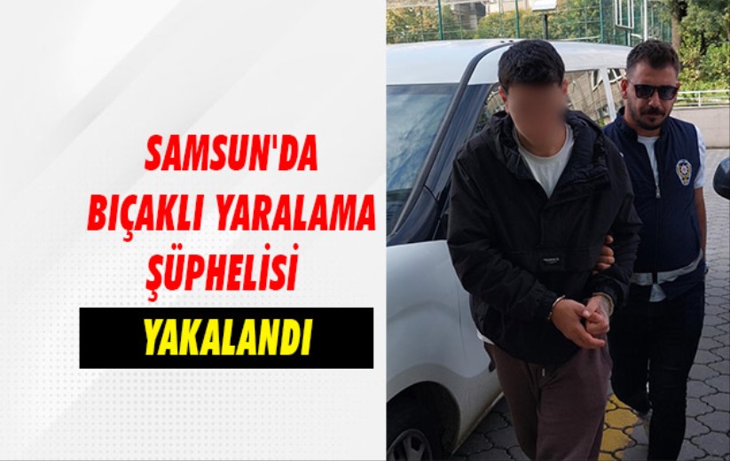 Samsun'da bıçaklı yaralama şüphelisi yakalandı