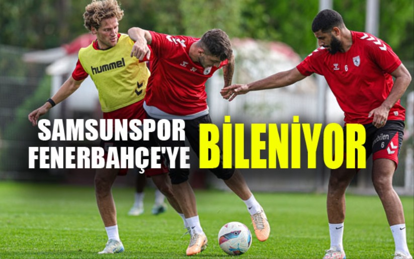 Samsunspor, Fenerbahçe'ye Hazırlanıyor