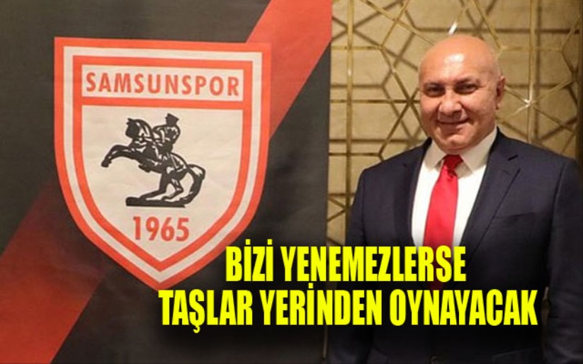 Bizi yenemezlerse taşlar yerinden oynayacak