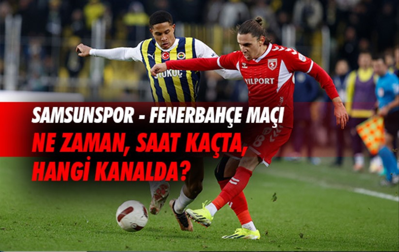 Samsunspor - Fenerbahçe maçı ne zaman, saat kaçta, hangi kanalda?