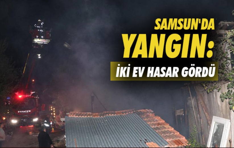 Samsun'da yangın: İki ev hasar gördü