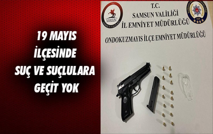 Samsun'un 19 Mayıs ilçesinde suç ve suçlulara geçit yok