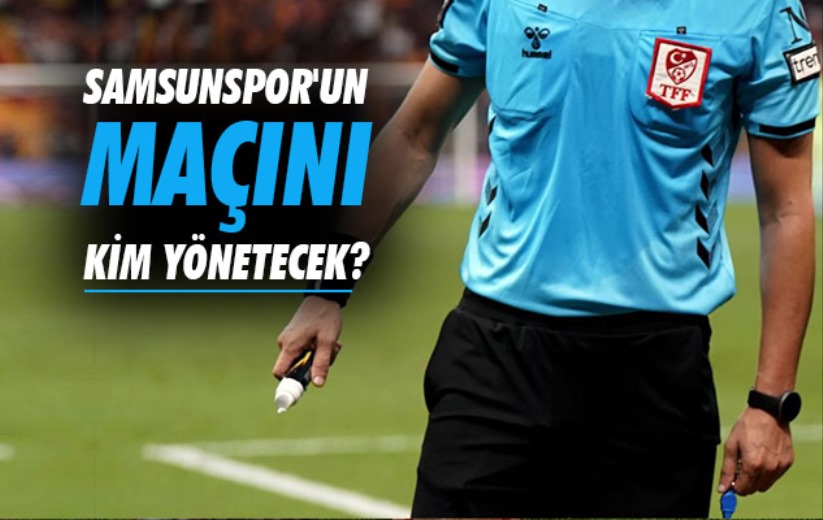 Samsunspor'un Maçını Kim Yönetecek?