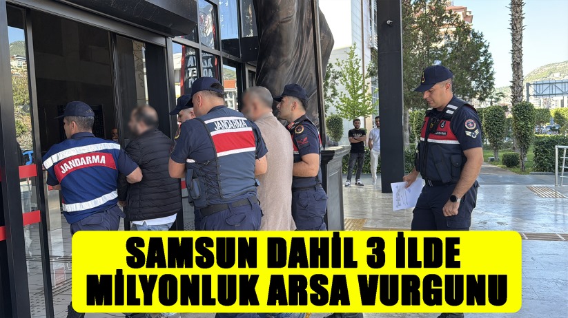 Samsun Dahil 3 İlde Milyonluk Arsa Vurgunu