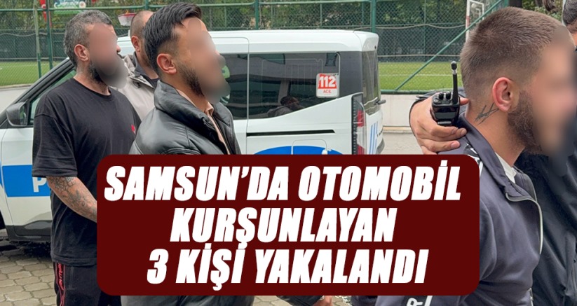 Samsun'da otomobil kurşunlayan 3 kişi yakalandı