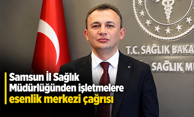 Samsun İl Sağlık Müdürlüğünden işletmelere 'esenlik merkezi' çağrısı