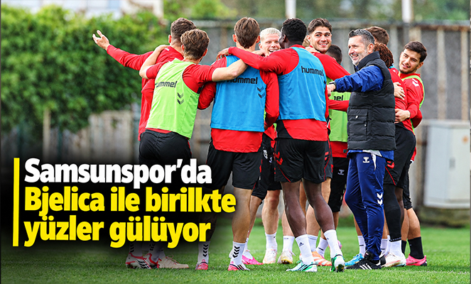 Samsunspor'da Bjelica ile birlikte yüzler gülüyor
