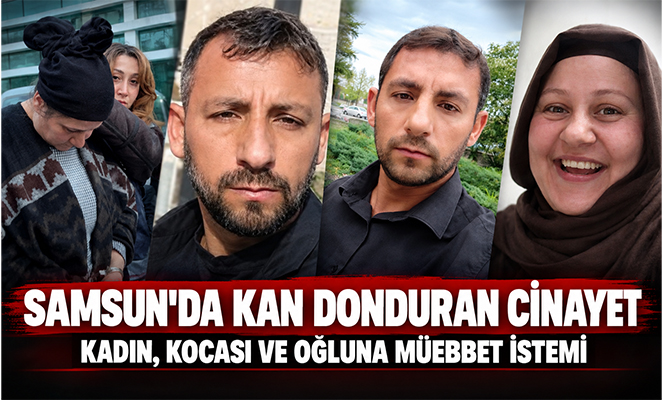 Samsun'da kan donduran cinayet: Kadın, kocası ve oğluna müebbet hapis istemi