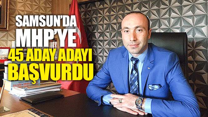Samsun'da MHP'ye 45 Aday Adayı Başvurdu -Samsun Haber