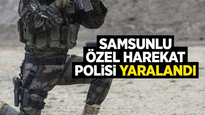 Samsunlu Özel Harekat Polisi yaralandı