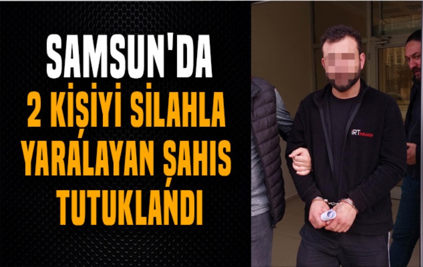 Samsun'da 2 kişiyi silahla yaralayan şahıs tutuklandı