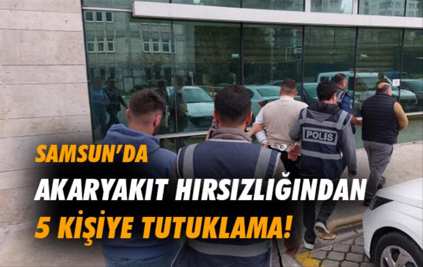Samsun'da akaryakıt hırsızlığından 5 kişi tutuklandı