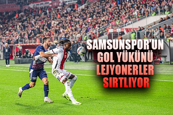 Samsunspor'un gol yükünü lejyonerler sırtlıyor