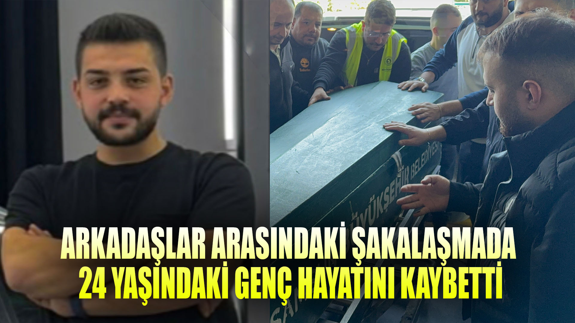 Akadaşlar arasındaki şakalaşmada 24 yaşındaki genç hayatını kaybetti