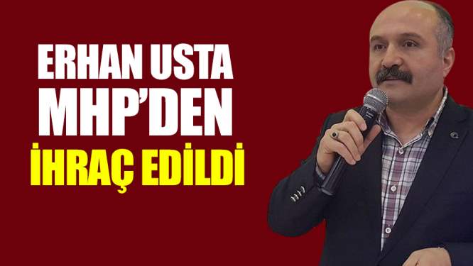 Erhan Usta MHP'den İhraç Edildi 