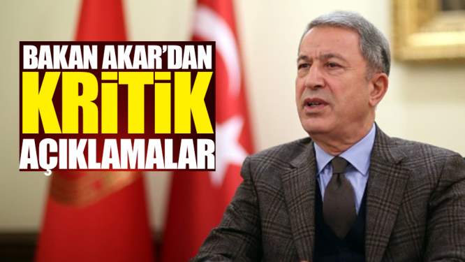 Bakan Akar'dan Kritik Açıklamalar!