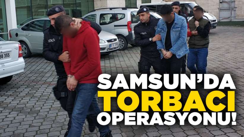 Samsun'da torbacı operasyonu! 