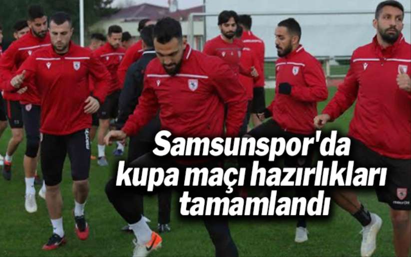 Samsunspor'da kupa maçı hazırlıkları tamamlandı