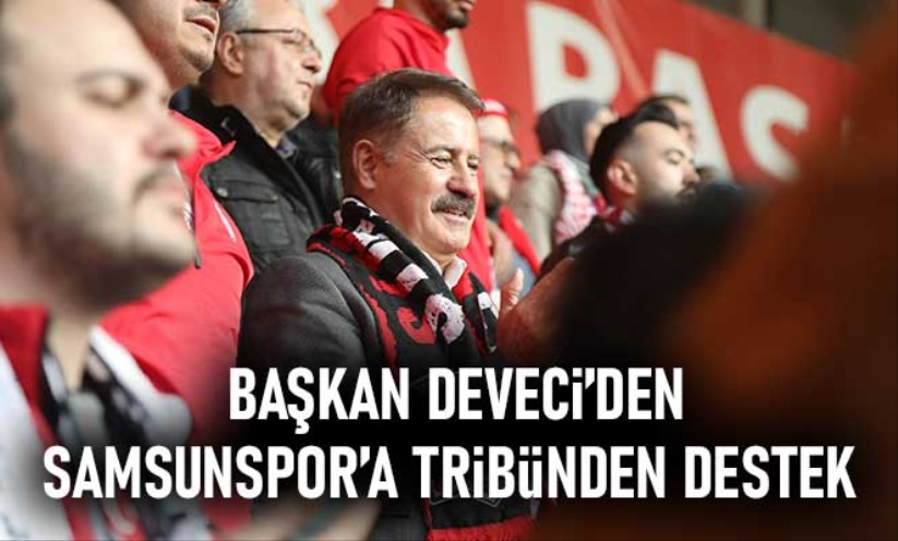 Başkan Deveci'den Samsunspor'a tribünden destek 
