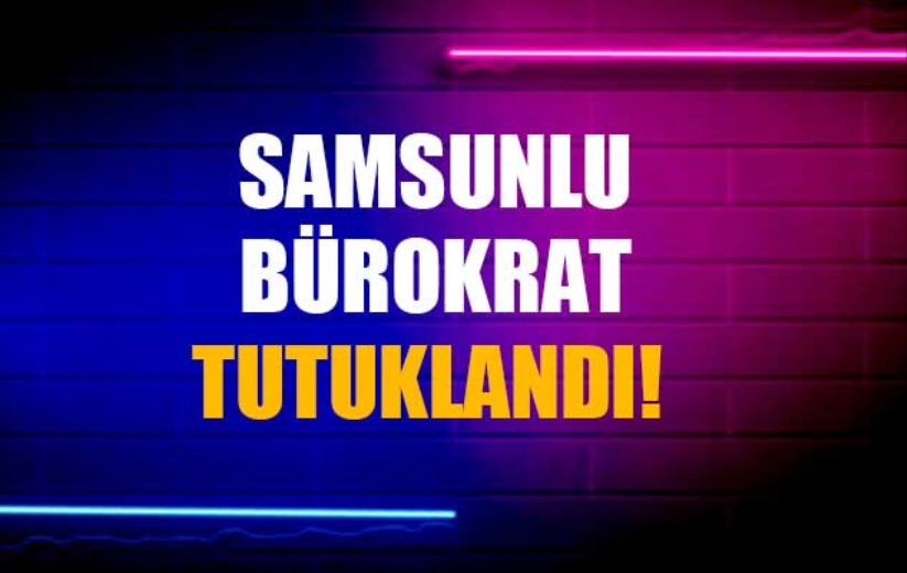 Samsunlu bürokrat tutuklandı!