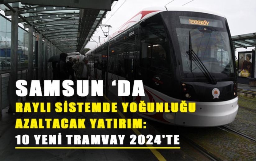 Ellere yeni tramvay güzergahı Samsun'a bir parmak bal