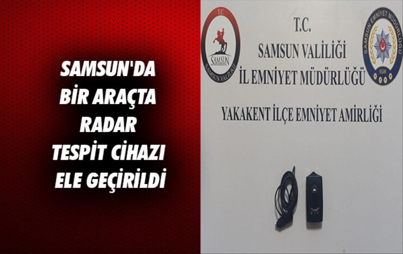 Samsun'da bir araçta radar tespit cihazı ele geçirildi