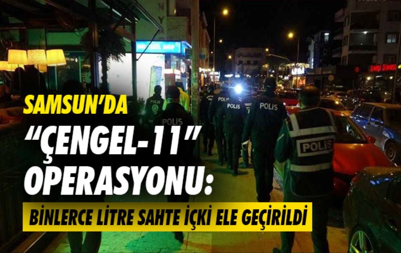 Samsun'da 'Çengel-11' Operasyonu: binlerce litre sahte içki ele geçirildi 