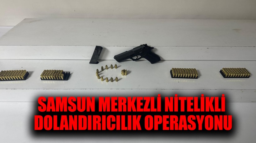Samsun merkezli nitelikli dolandırıcılık operasyonu