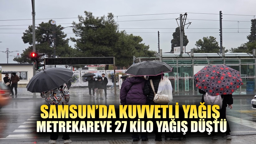 Samsun'da kuvvetli yağış: Metrekareye 27 kilo yağış düştü