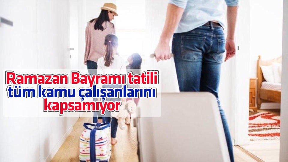 Ramazan Bayramı tatili tüm kamu çalışanlarını kapsamıyor