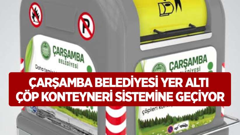 Çarşamba Belediyesi yer altı çöp konteyneri sistemine geçiyor