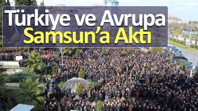 Türkiye ve Avrupa Samsun'a aktı