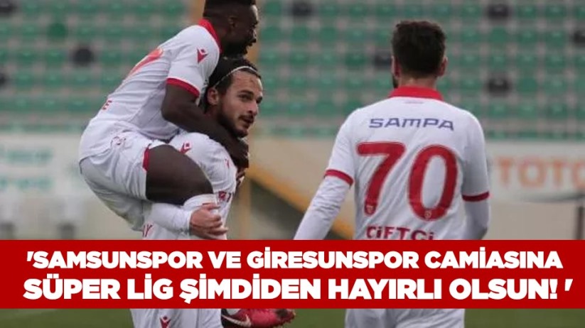 'SAMSUNSPOR VE GİRESUNSPOR CAMİASINA SÜPER LİG ŞİMDİDEN HAYIRLI OLSUN! '