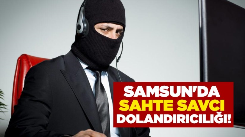Samsun'da sahte savcı dolandırıcılığı!
