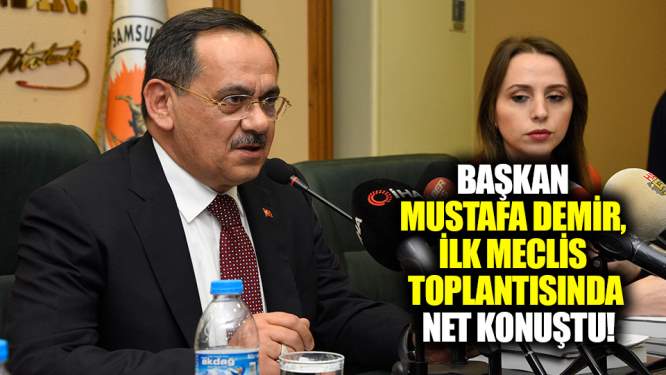 Başkan Mustafa Demir, ilk meclis toplantısında net konuştu!