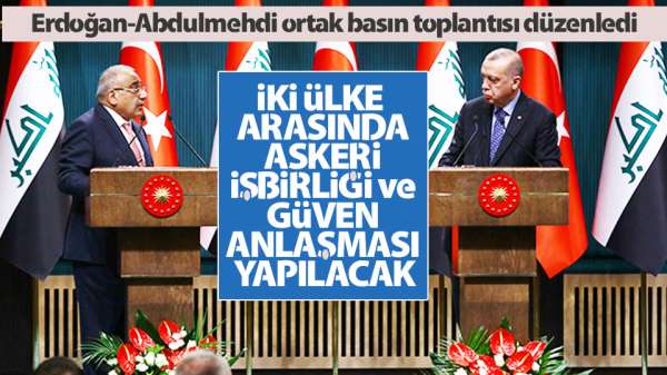 Erdoğan ile Abdulmehdi basın toplantısı düzenledi