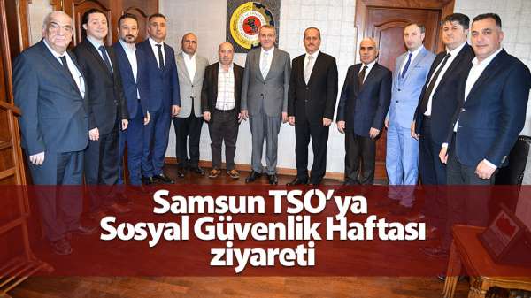 Samsun TSO'ya Sosyal Güvenlik Haftası ziyareti