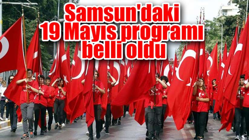Samsun'daki 19 Mayıs programı belli oldu