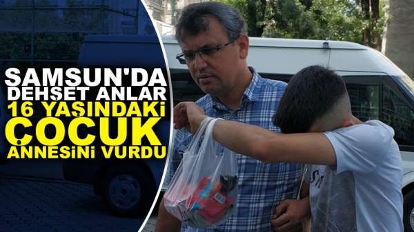 Samsun'da 16 yaşındaki çocuk annesini vurdu