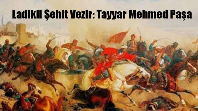 Ladikli Şehit Vezir: Tayyar Mehmed Paşa 