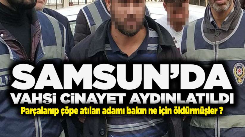 Samsun'da vahşi cinayet aydınlatıldı! 