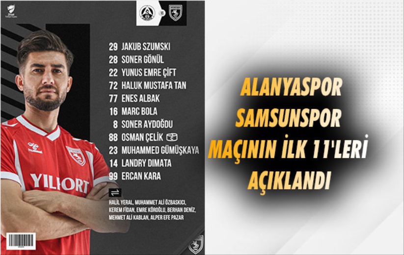 Alanyaspor - Samsunspor maçının ilk 11'leri açıklandı
