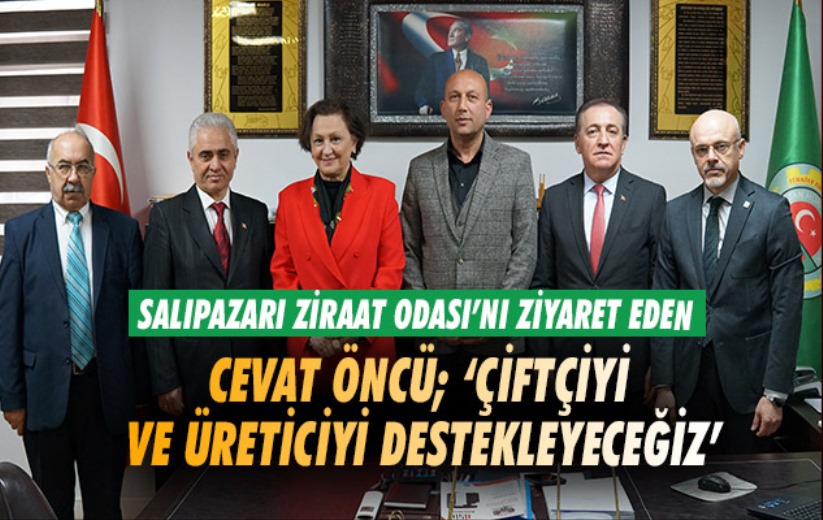 Cevat Öncü; 'Çiftçiyi ve üreticiyi destekleyeceğiz'